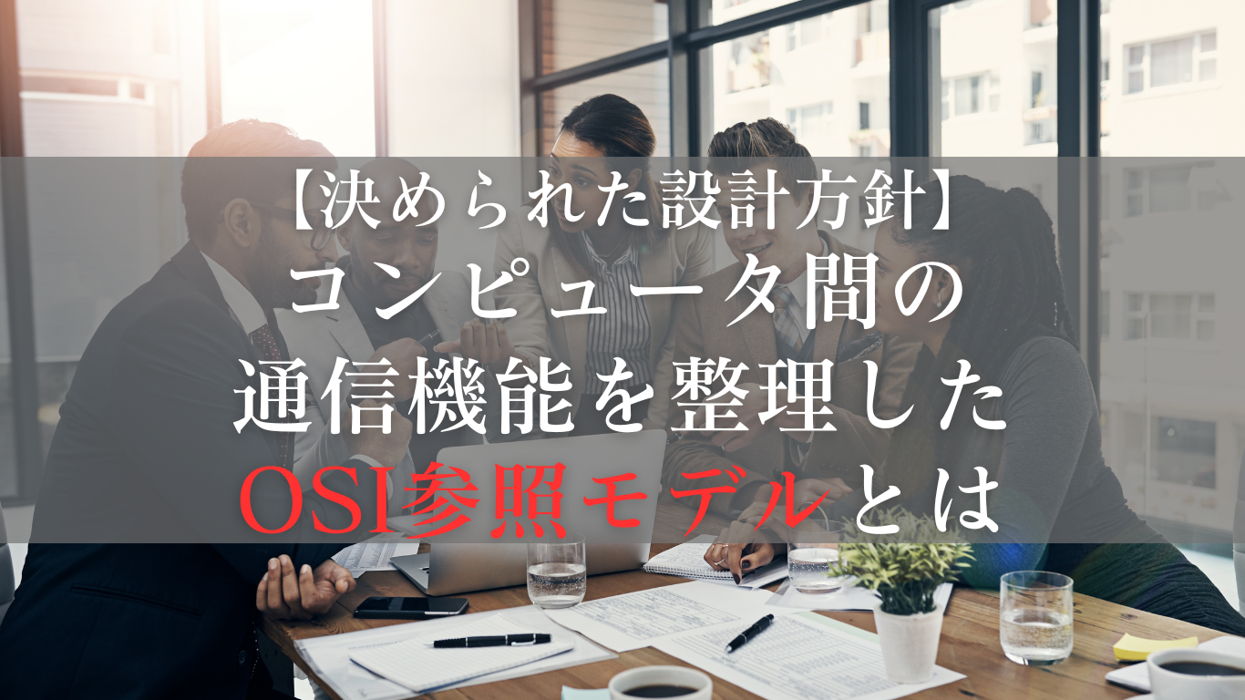 OSI参照モデルとは：コンピュータ間の通信で必要とされる機能を整理したモデル