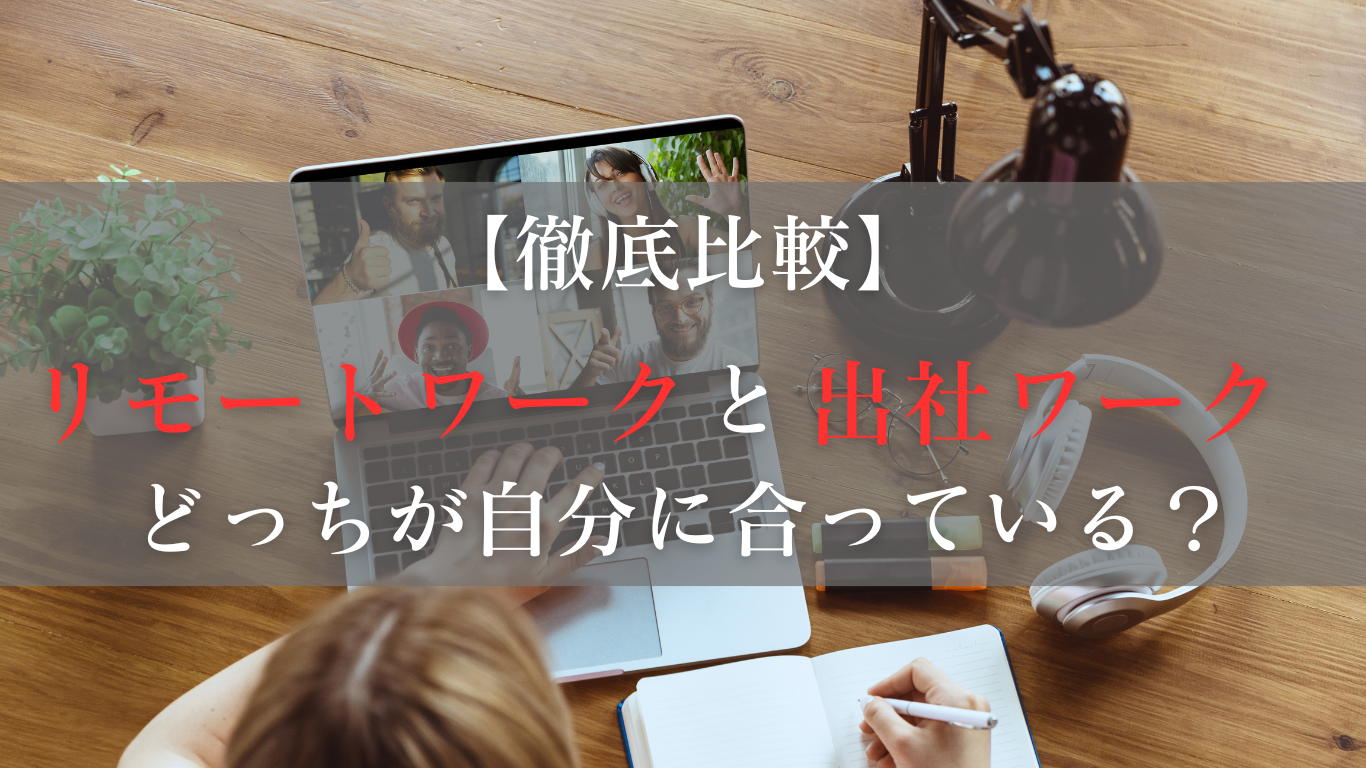 リモートワークと出社ワーク、どっちが自分に合っている？生産性と効率性を最大化する働き方を徹底比較！